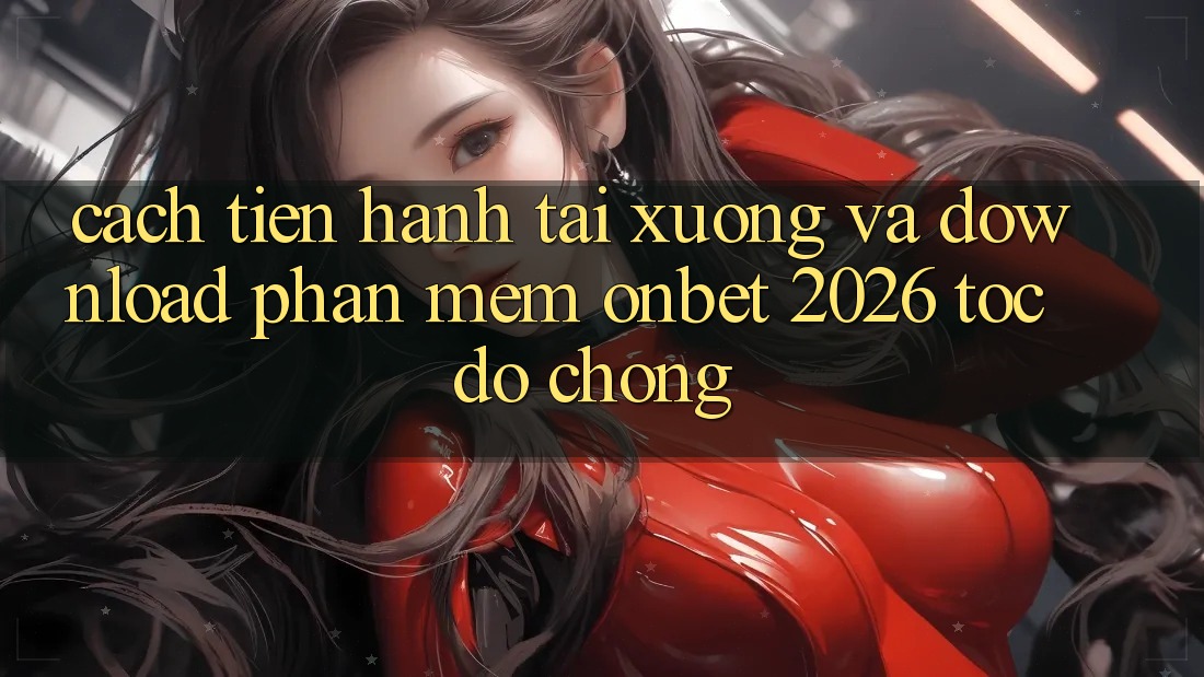 Cách tiến hành Tải xuống Và Download Phần mềm Onbet 2026 Tốc độ Chóng Cách tiến hành Tải xuống Và Download Phần mềm Onbet 2026 Tốc độ Chóng