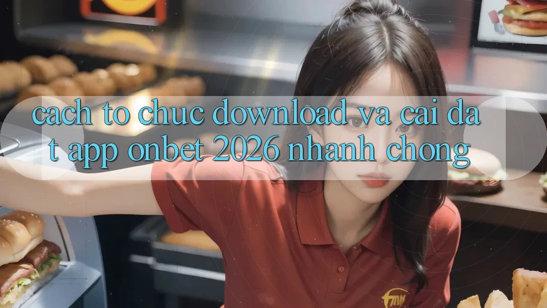 Cách tổ chức Download Và Cài Đặt App Onbet 2026 Nhanh chóng Cách tổ chức Download Và Cài Đặt App Onbet 2026 Nhanh chóng