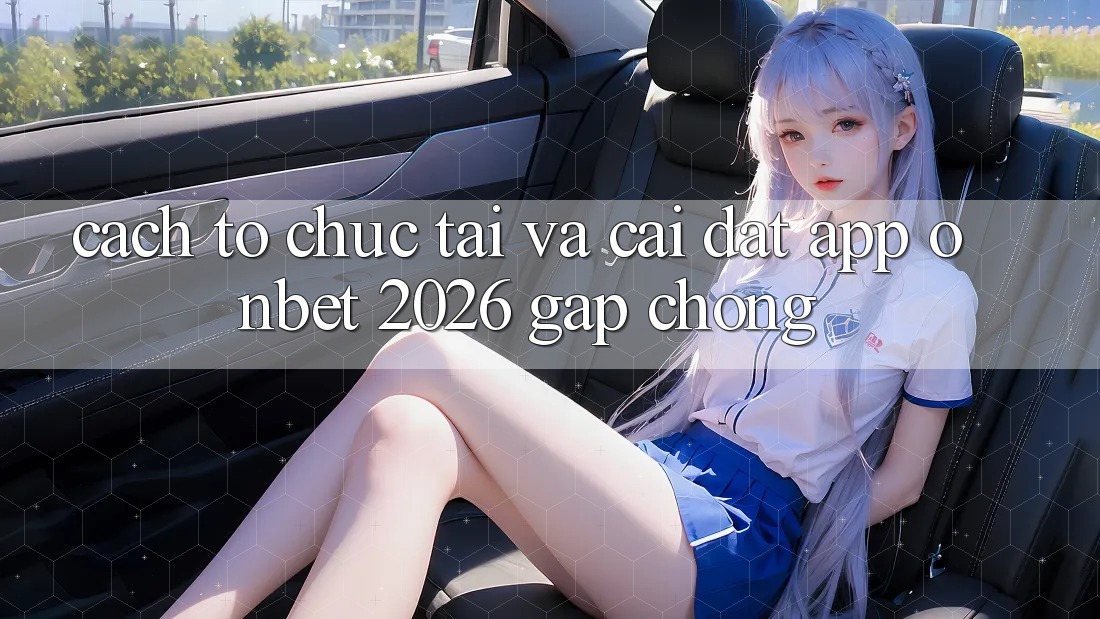 Cách tổ chức Tải Và Cài Đặt App Onbet 2026 Gấp Chóng