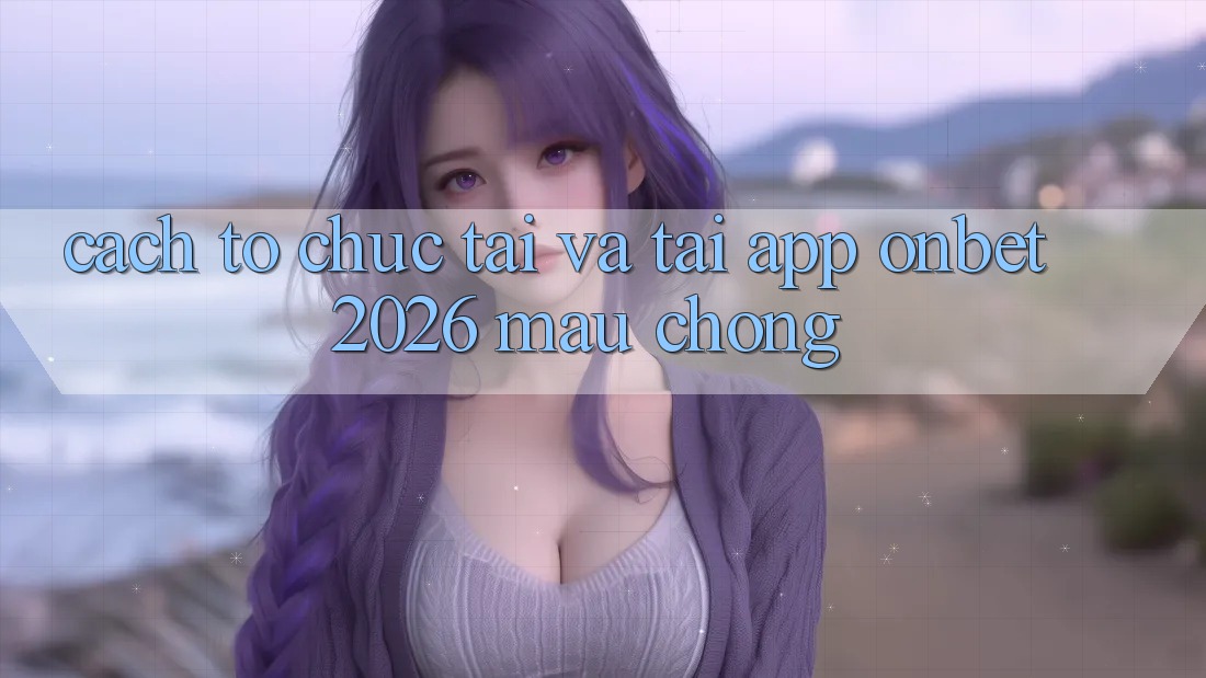 Cách tổ chức Tải Và Tải App Onbet 2026 Mau Chóng Cách tổ chức Tải Và Tải App Onbet 2026 Mau Chóng