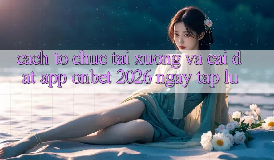 Cách tổ chức Tải xuống Và Cài Đặt App Onbet 2026 Ngay tắp lự Cách tổ chức Tải xuống Và Cài Đặt App Onbet 2026 Ngay tắp lự