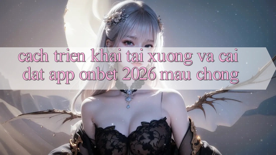 Cách triển khai Tải xuống Và Cài Đặt App Onbet 2026 Mau Chóng