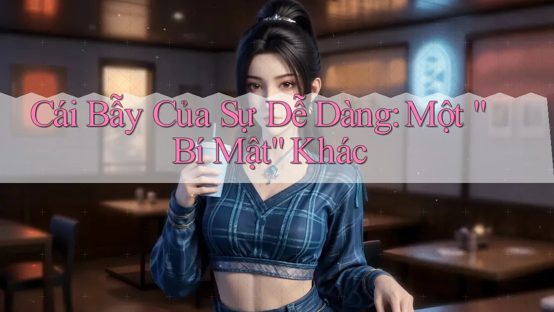 Cái Bẫy Của Sự Dễ Dàng: Một “Bí Mật” Khác Cái Bẫy Của Sự Dễ Dàng: Một “Bí Mật” Khác