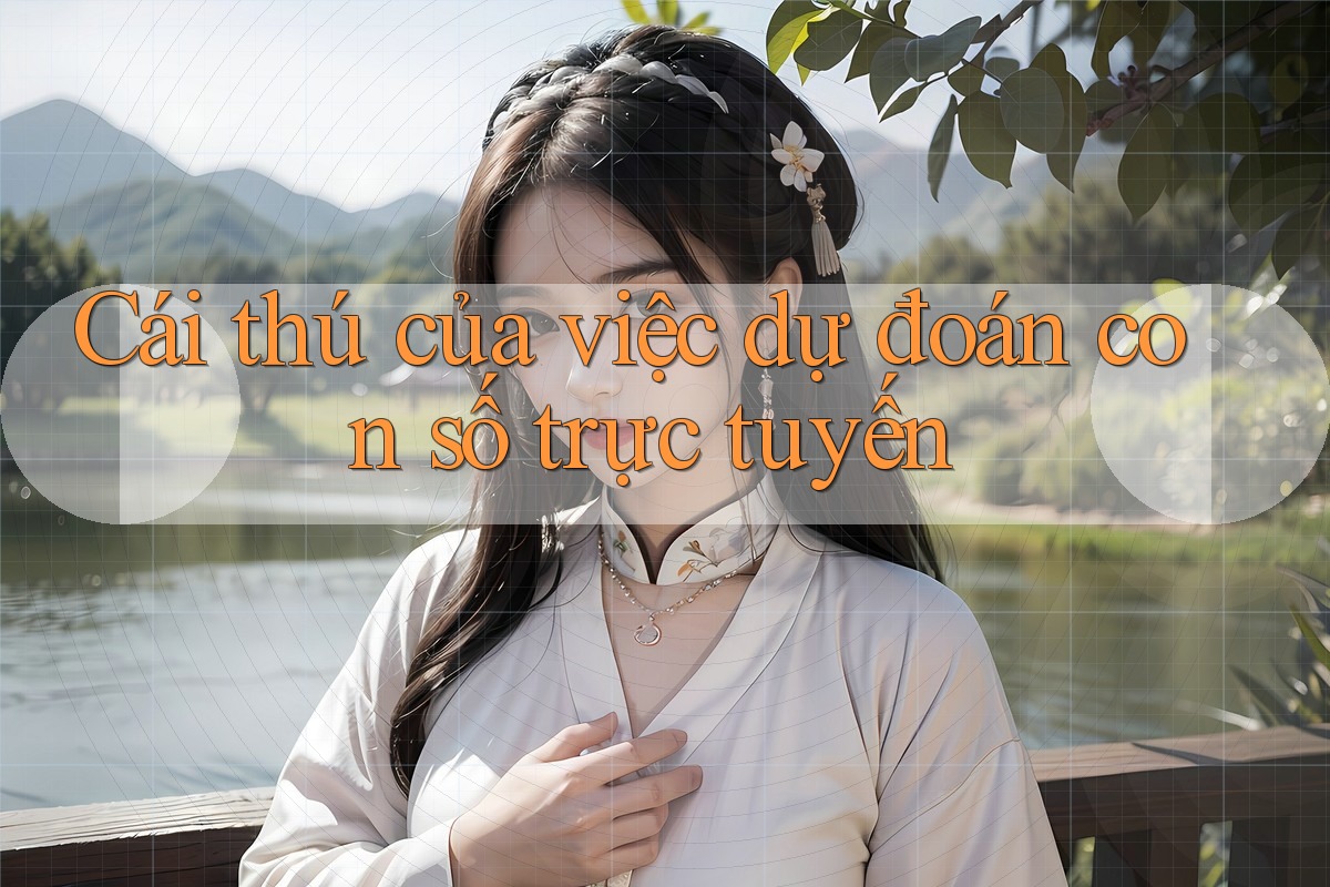 Cái thú của việc dự đoán con số trực tuyến Cái thú của việc dự đoán con số trực tuyến