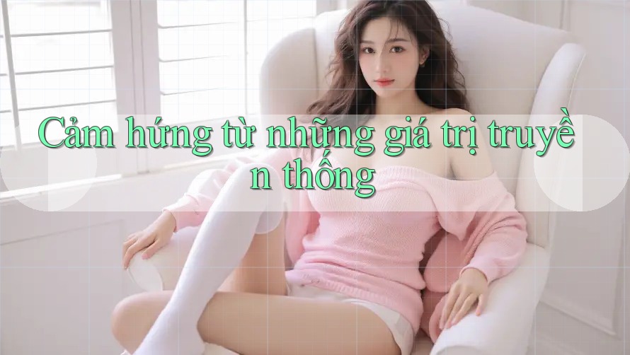 Cảm hứng từ những giá trị truyền thống Cảm hứng từ những giá trị truyền thống