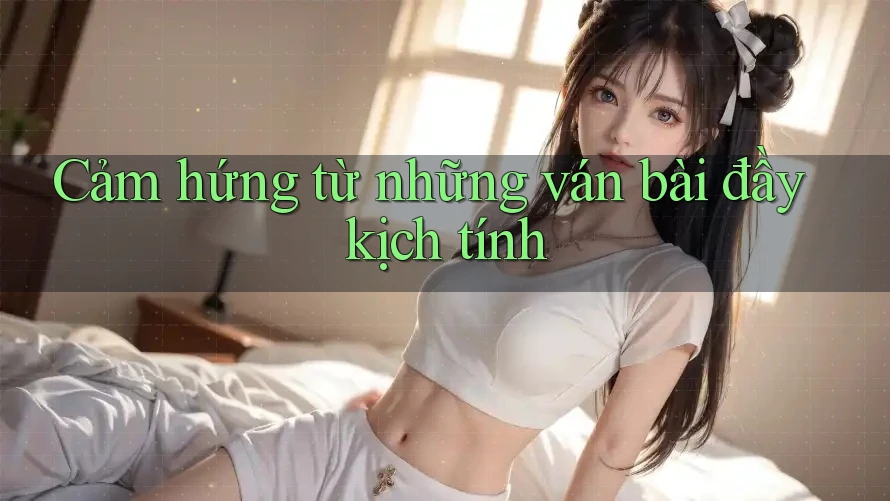 Cảm hứng từ những ván bài đầy kịch tính Cảm hứng từ những ván bài đầy kịch tính