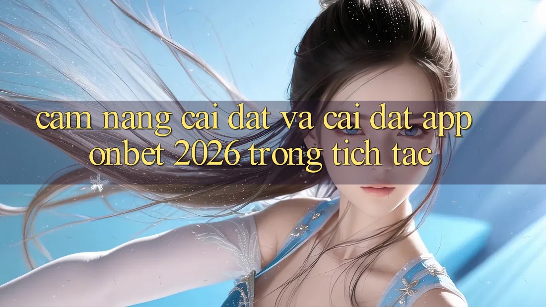 Cẩm nang Cài đặt Và Cài Đặt App Onbet 2026 Trong tích tắc Cẩm nang Cài đặt Và Cài Đặt App Onbet 2026 Trong tích tắc