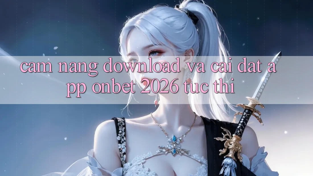 Cẩm nang Download Và Cài Đặt App Onbet 2026 Tức thì Cẩm nang Download Và Cài Đặt App Onbet 2026 Tức thì