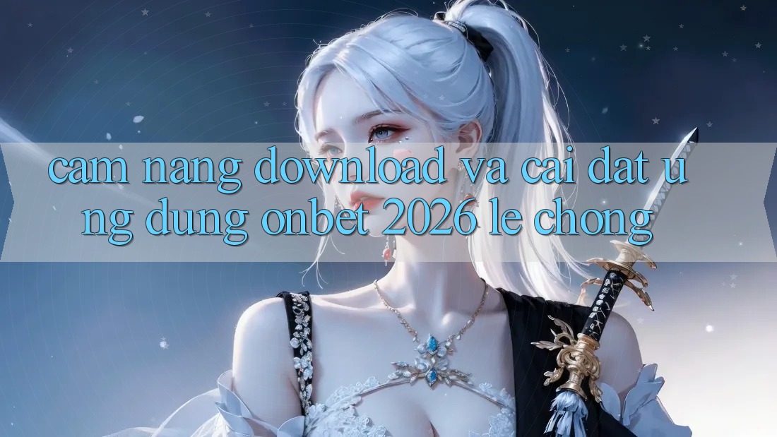 Cẩm nang Download Và Cài Đặt Ứng dụng Onbet 2026 Lẹ Chóng Cẩm nang Download Và Cài Đặt Ứng dụng Onbet 2026 Lẹ Chóng