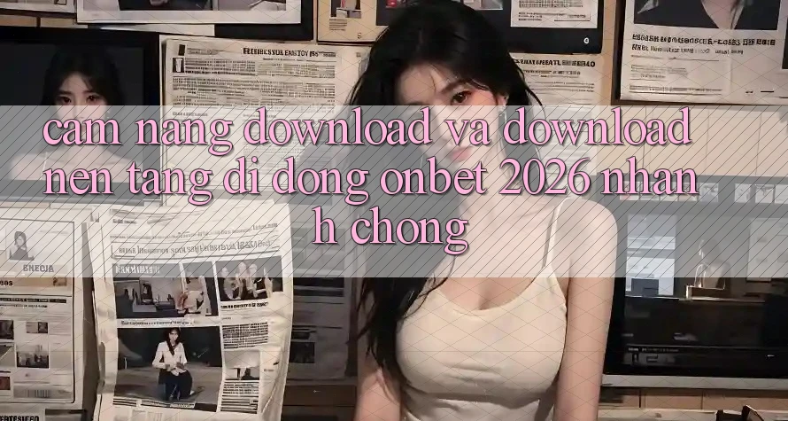 Cẩm nang Download Và Download Nền tảng di động Onbet 2026 Nhanh Chóng