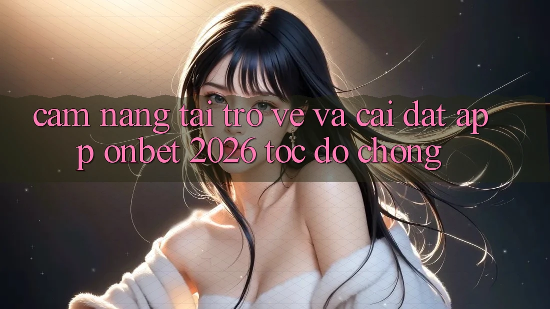 Cẩm nang Tải trở về Và Cài Đặt App Onbet 2026 Tốc độ Chóng Cẩm nang Tải trở về Và Cài Đặt App Onbet 2026 Tốc độ Chóng