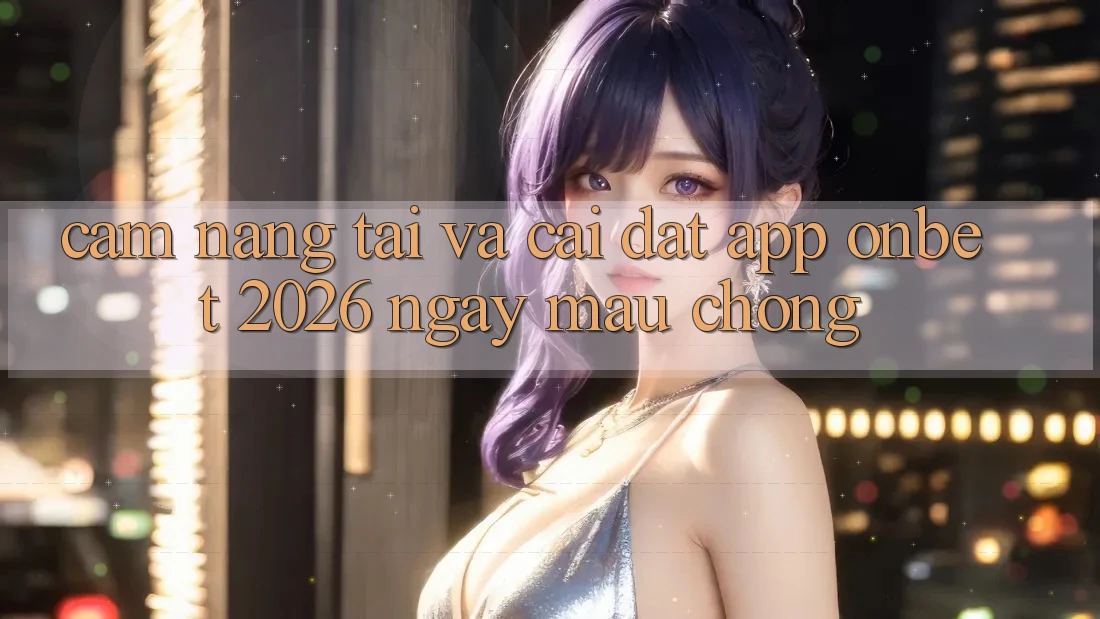Cẩm nang Tải Và Cài Đặt App Onbet 2026 Ngay mau chóng Cẩm nang Tải Và Cài Đặt App Onbet 2026 Ngay mau chóng
