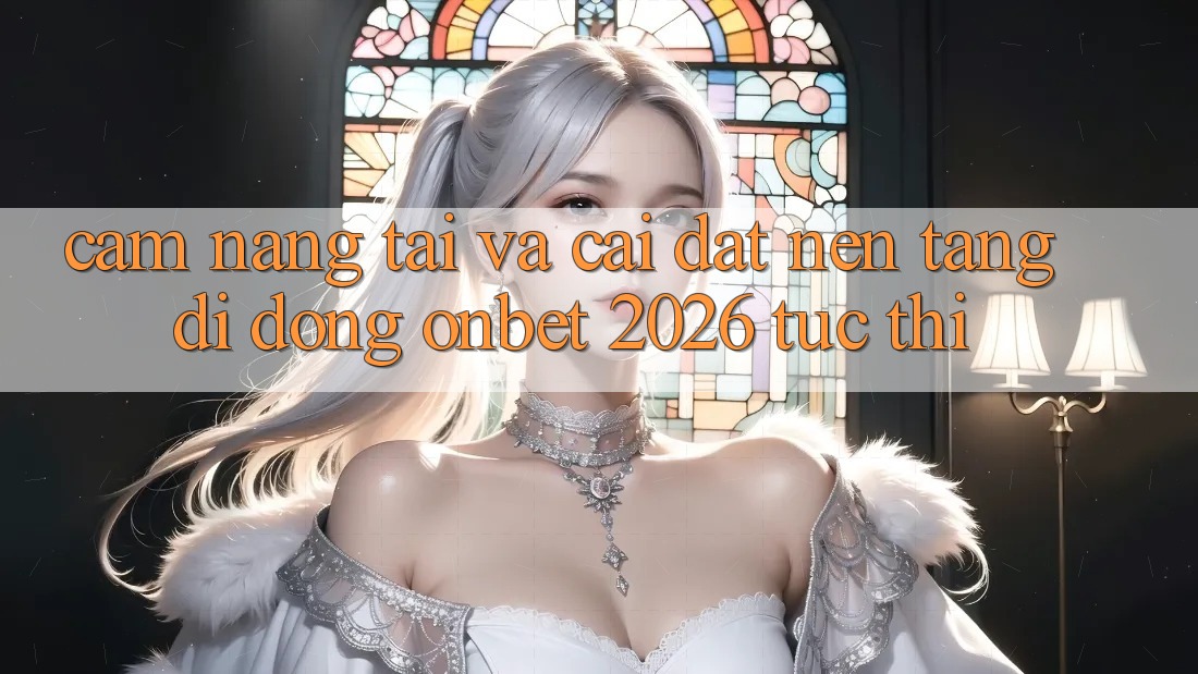 Cẩm nang Tải Và Cài Đặt Nền tảng di động Onbet 2026 Tức thì Cẩm nang Tải Và Cài Đặt Nền tảng di động Onbet 2026 Tức thì