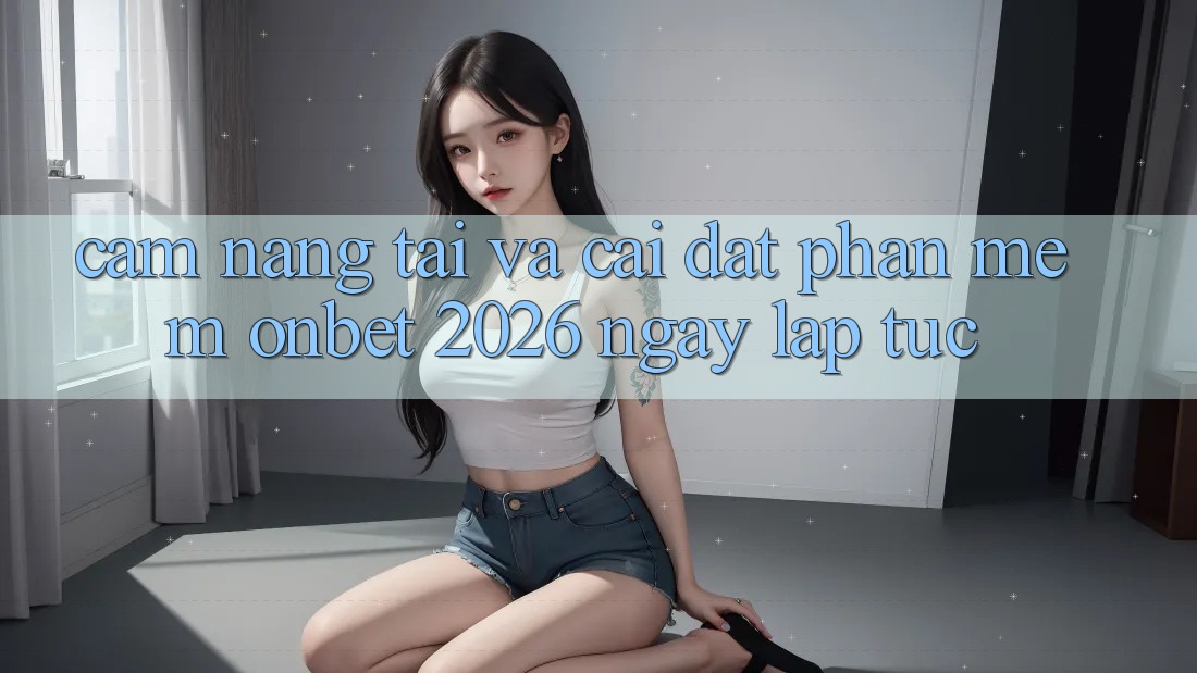 Cẩm nang Tải Và Cài Đặt Phần mềm Onbet 2026 Ngay lập tức Cẩm nang Tải Và Cài Đặt Phần mềm Onbet 2026 Ngay lập tức