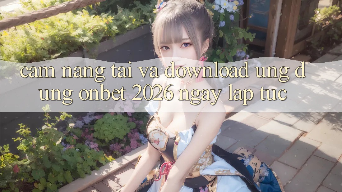 Cẩm nang Tải Và Download Ứng dụng Onbet 2026 Ngay lập tức Cẩm nang Tải Và Download Ứng dụng Onbet 2026 Ngay lập tức