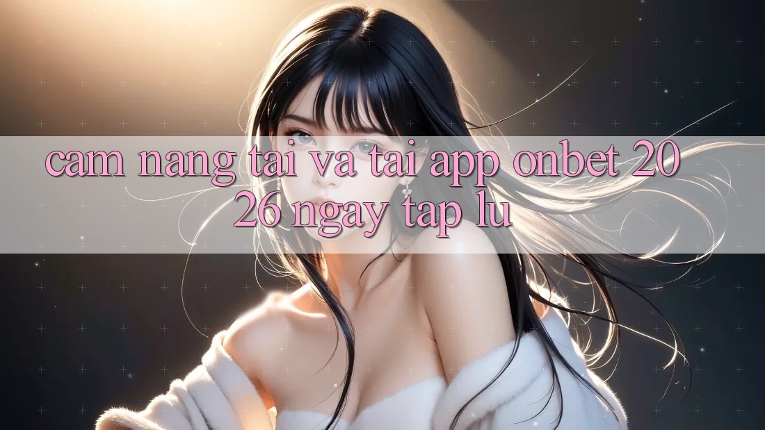 Cẩm nang Tải Và Tải App Onbet 2026 Ngay tắp lự Cẩm nang Tải Và Tải App Onbet 2026 Ngay tắp lự