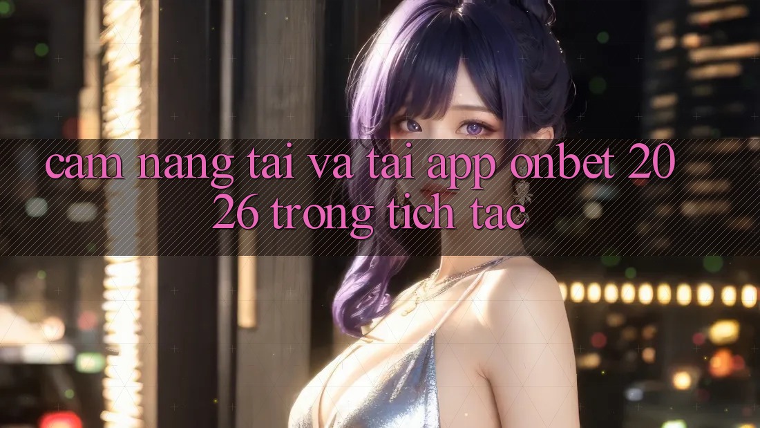 Cẩm nang Tải Và Tải App Onbet 2026 Trong tích tắc Cẩm nang Tải Và Tải App Onbet 2026 Trong tích tắc