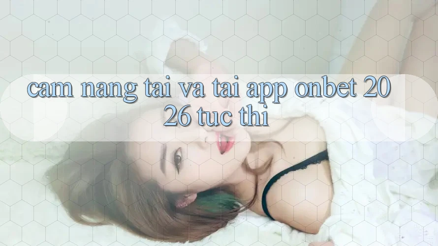 Cẩm nang Tải Và Tải App Onbet 2026 Tức thì