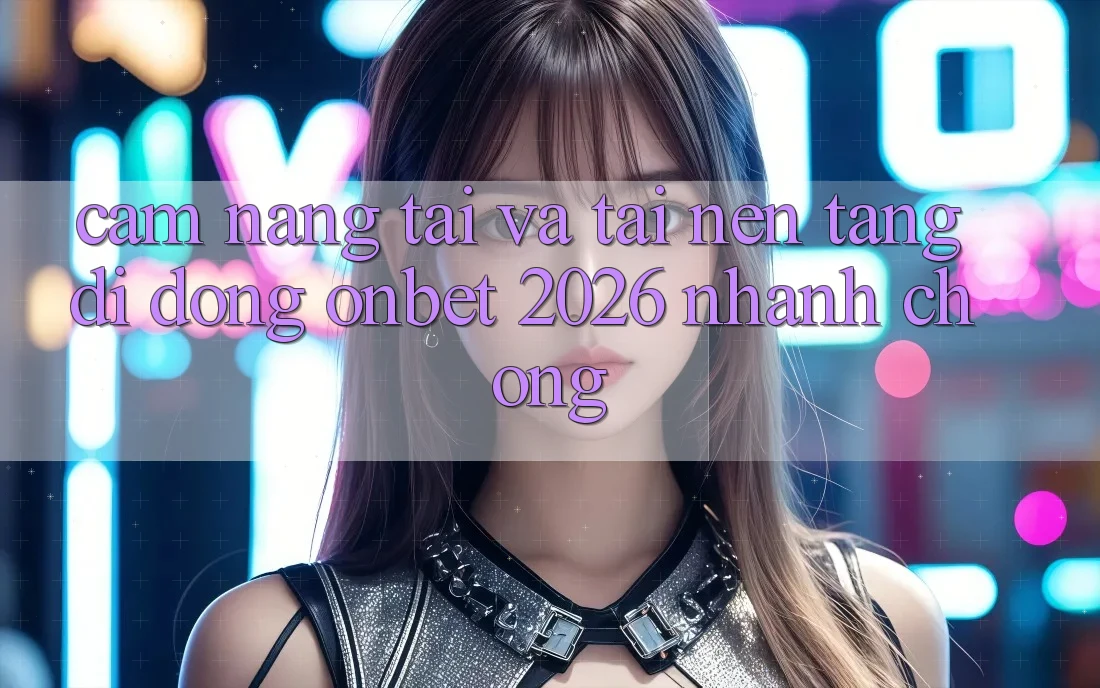 Cẩm nang Tải Và Tải Nền tảng di động Onbet 2026 Nhanh Chóng Cẩm nang Tải Và Tải Nền tảng di động Onbet 2026 Nhanh Chóng
