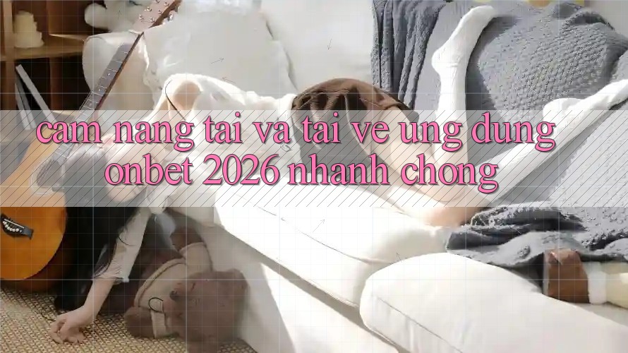 Cẩm nang Tải Và Tải về Ứng dụng Onbet 2026 Nhanh Chóng Cẩm nang Tải Và Tải về Ứng dụng Onbet 2026 Nhanh Chóng