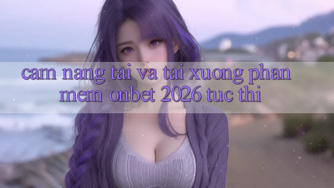 Cẩm nang Tải Và Tải xuống Phần mềm Onbet 2026 Tức thì