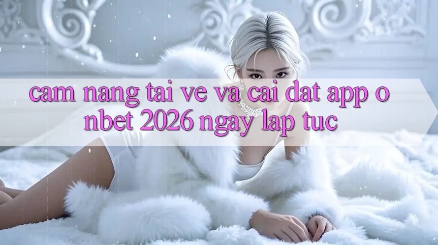 Cẩm nang Tải về Và Cài Đặt App Onbet 2026 Ngay lập tức Cẩm nang Tải về Và Cài Đặt App Onbet 2026 Ngay lập tức