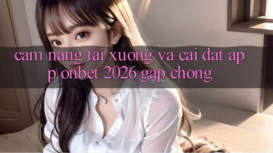 Cẩm nang Tải xuống Và Cài Đặt App Onbet 2026 Gấp Chóng Cẩm nang Tải xuống Và Cài Đặt App Onbet 2026 Gấp Chóng