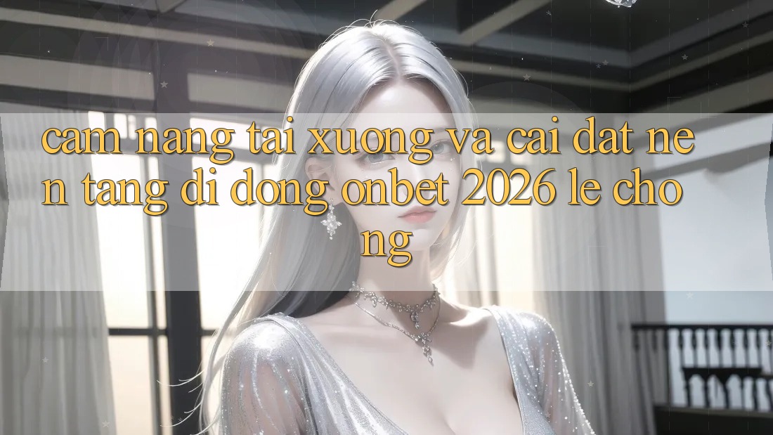 Cẩm nang Tải xuống Và Cài Đặt Nền tảng di động Onbet 2026 Lẹ Chóng Cẩm nang Tải xuống Và Cài Đặt Nền tảng di động Onbet 2026 Lẹ Chóng