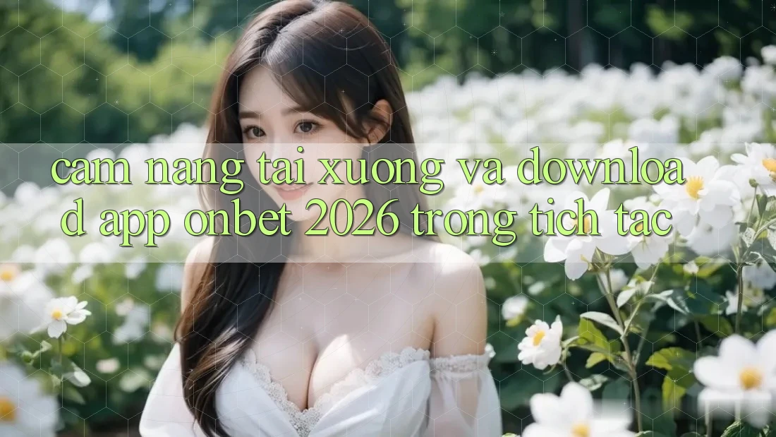 Cẩm nang Tải xuống Và Download App Onbet 2026 Trong tích tắc Cẩm nang Tải xuống Và Download App Onbet 2026 Trong tích tắc