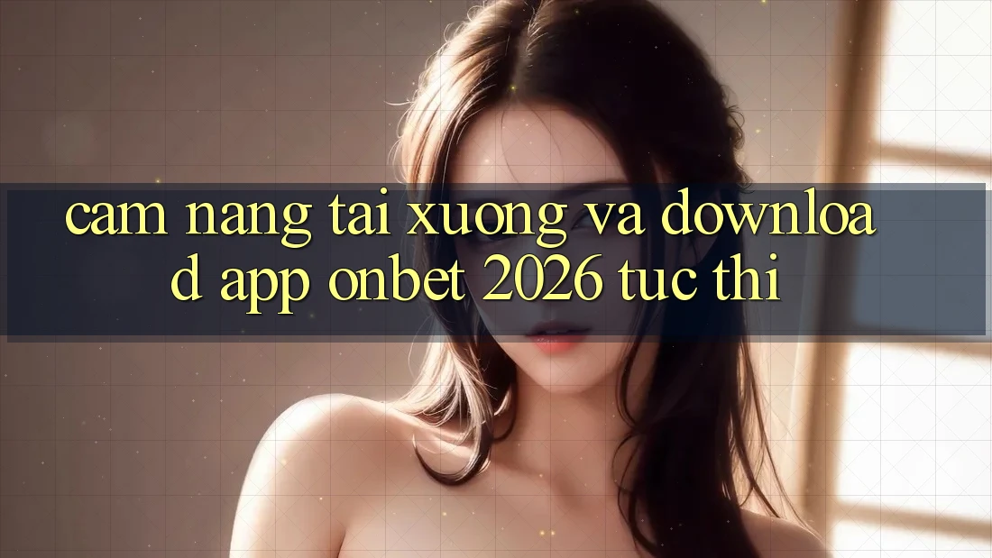 Cẩm nang Tải xuống Và Download App Onbet 2026 Tức thì Cẩm nang Tải xuống Và Download App Onbet 2026 Tức thì