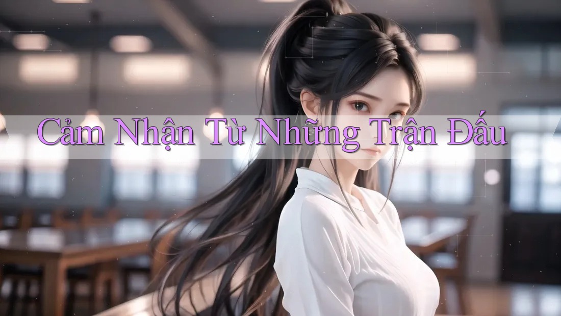 Cảm Nhận Từ Những Trận Đấu