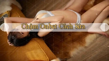 chậm onbet cách sửa
