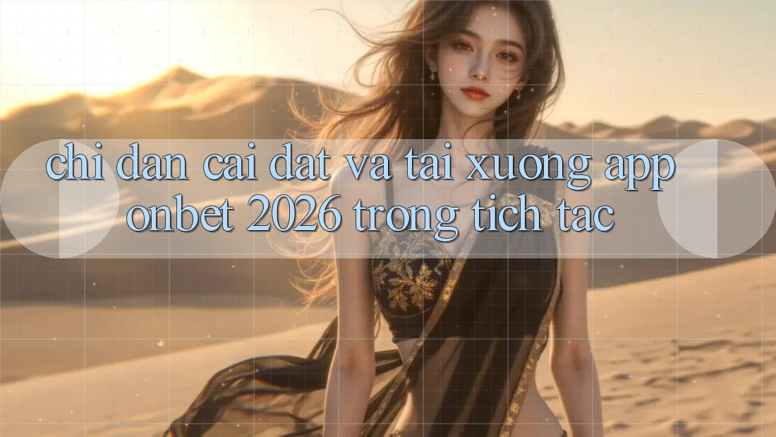 Chỉ dẫn Cài đặt Và Tải xuống App Onbet 2026 Trong tích tắc Chỉ dẫn Cài đặt Và Tải xuống App Onbet 2026 Trong tích tắc