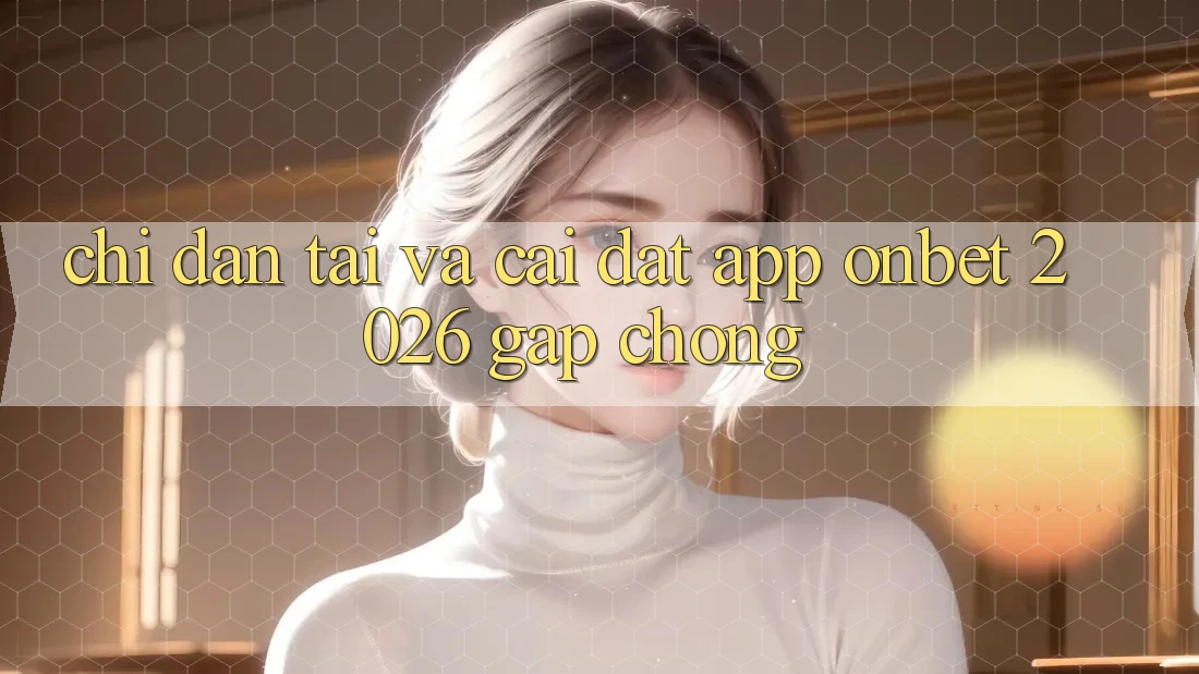 Chỉ dẫn Tải Và Cài Đặt App Onbet 2026 Gấp Chóng Chỉ dẫn Tải Và Cài Đặt App Onbet 2026 Gấp Chóng