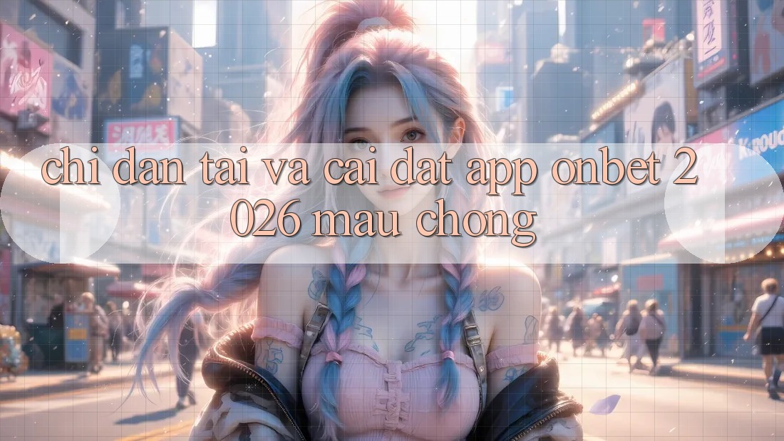 Chỉ dẫn Tải Và Cài Đặt App Onbet 2026 Mau Chóng Chỉ dẫn Tải Và Cài Đặt App Onbet 2026 Mau Chóng