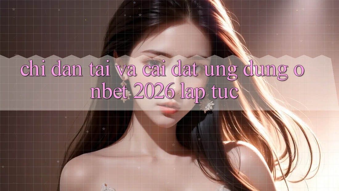 Chỉ dẫn Tải Và Cài Đặt Ứng dụng Onbet 2026 Lập tức Chỉ dẫn Tải Và Cài Đặt Ứng dụng Onbet 2026 Lập tức
