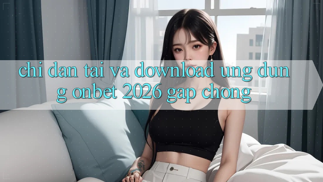 Chỉ dẫn Tải Và Download Ứng dụng Onbet 2026 Gấp Chóng Chỉ dẫn Tải Và Download Ứng dụng Onbet 2026 Gấp Chóng