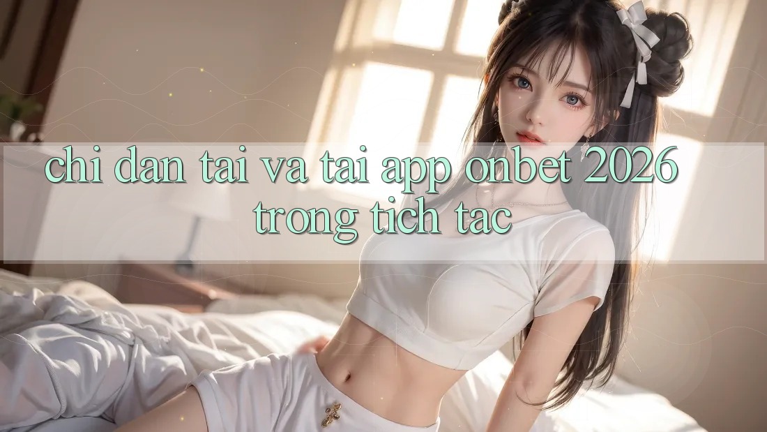 Chỉ dẫn Tải Và Tải App Onbet 2026 Trong tích tắc Chỉ dẫn Tải Và Tải App Onbet 2026 Trong tích tắc