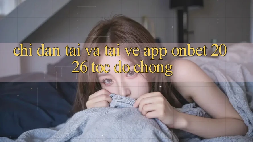 Chỉ dẫn Tải Và Tải về App Onbet 2026 Tốc độ Chóng Chỉ dẫn Tải Và Tải về App Onbet 2026 Tốc độ Chóng