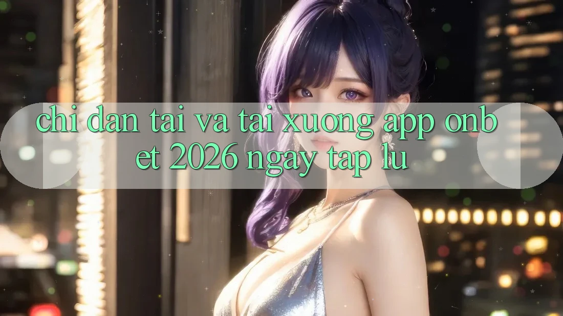 Chỉ dẫn Tải Và Tải xuống App Onbet 2026 Ngay tắp lự Chỉ dẫn Tải Và Tải xuống App Onbet 2026 Ngay tắp lự
