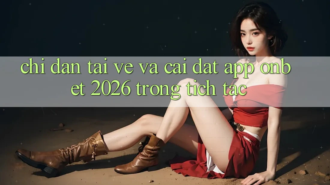 Chỉ dẫn Tải về Và Cài Đặt App Onbet 2026 Trong tích tắc Chỉ dẫn Tải về Và Cài Đặt App Onbet 2026 Trong tích tắc