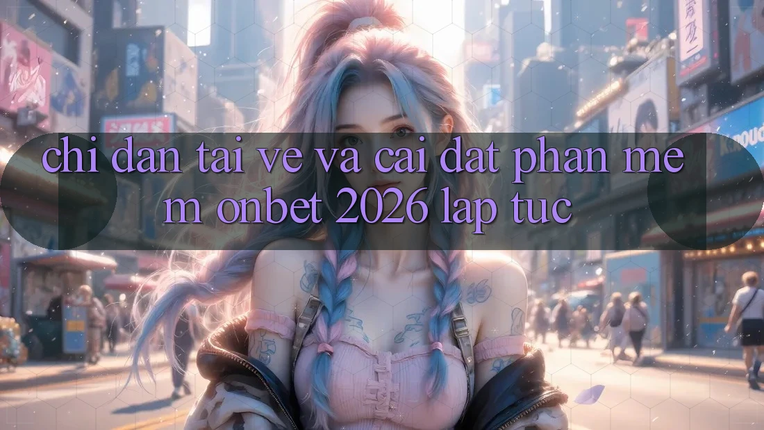 Chỉ dẫn Tải về Và Cài Đặt Phần mềm Onbet 2026 Lập tức Chỉ dẫn Tải về Và Cài Đặt Phần mềm Onbet 2026 Lập tức