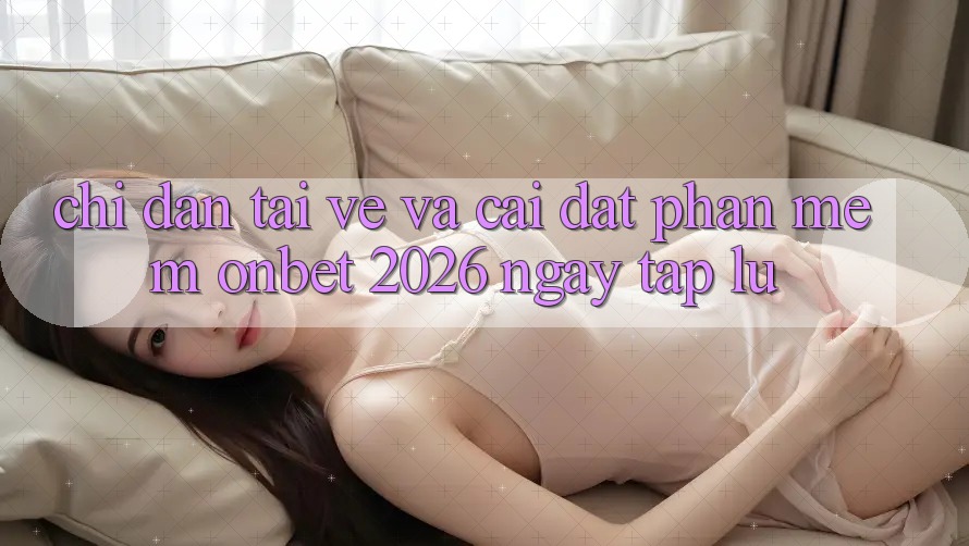 Chỉ dẫn Tải về Và Cài Đặt Phần mềm Onbet 2026 Ngay tắp lự Chỉ dẫn Tải về Và Cài Đặt Phần mềm Onbet 2026 Ngay tắp lự