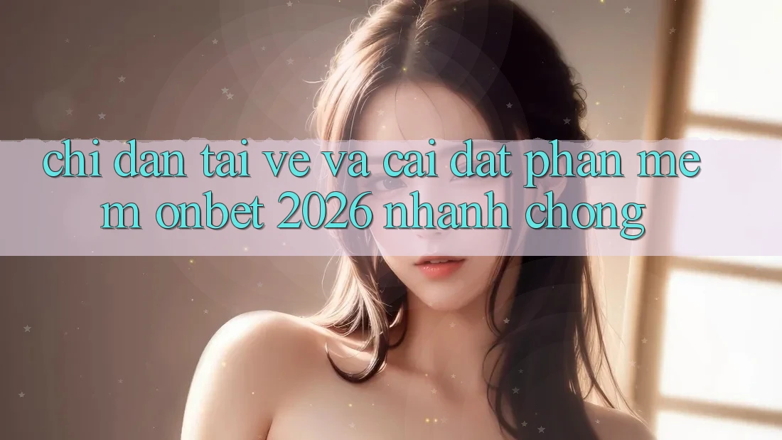 Chỉ dẫn Tải về Và Cài Đặt Phần mềm Onbet 2026 Nhanh Chóng Chỉ dẫn Tải về Và Cài Đặt Phần mềm Onbet 2026 Nhanh Chóng