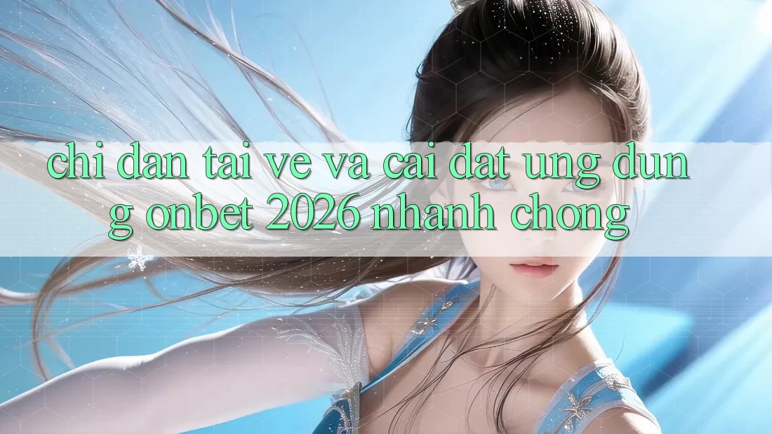 Chỉ dẫn Tải về Và Cài Đặt Ứng dụng Onbet 2026 Nhanh Chóng Chỉ dẫn Tải về Và Cài Đặt Ứng dụng Onbet 2026 Nhanh Chóng