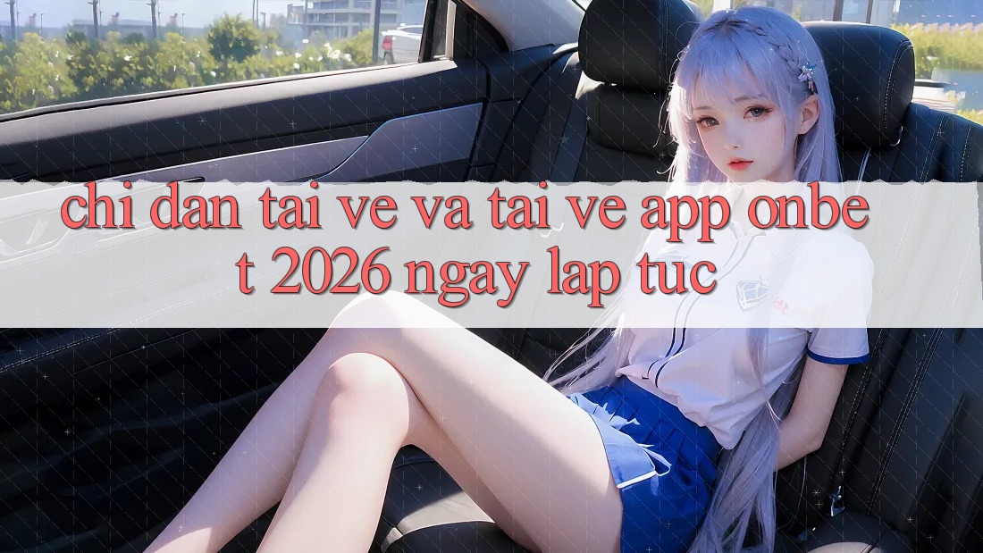 Chỉ dẫn Tải về Và Tải về App Onbet 2026 Ngay lập tức Chỉ dẫn Tải về Và Tải về App Onbet 2026 Ngay lập tức