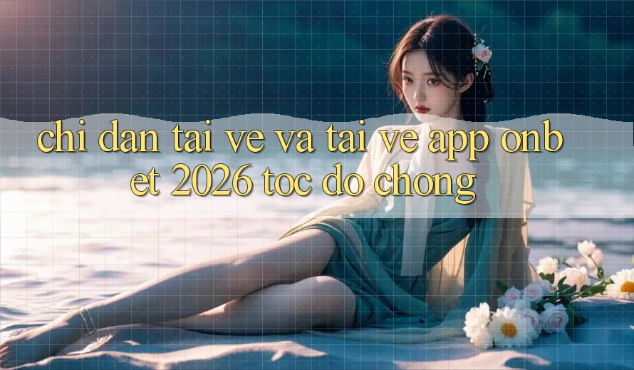 Chỉ dẫn Tải về Và Tải về App Onbet 2026 Tốc độ Chóng Chỉ dẫn Tải về Và Tải về App Onbet 2026 Tốc độ Chóng