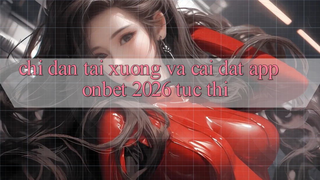 Chỉ dẫn Tải xuống Và Cài Đặt App Onbet 2026 Tức thì Chỉ dẫn Tải xuống Và Cài Đặt App Onbet 2026 Tức thì