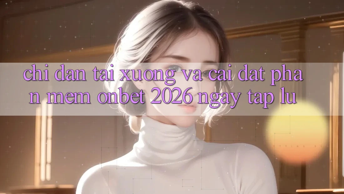 Chỉ dẫn Tải xuống Và Cài Đặt Phần mềm Onbet 2026 Ngay tắp lự Chỉ dẫn Tải xuống Và Cài Đặt Phần mềm Onbet 2026 Ngay tắp lự