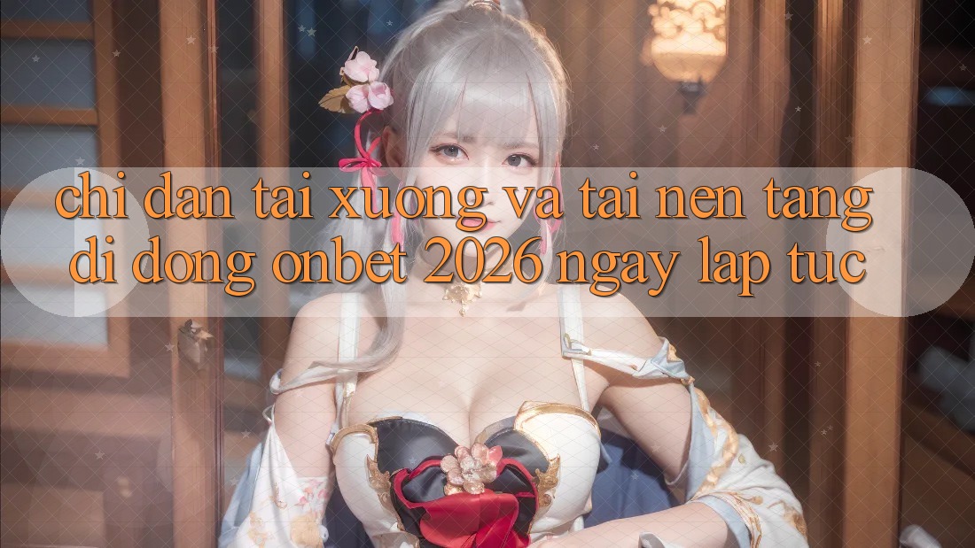 Chỉ dẫn Tải xuống Và Tải Nền tảng di động Onbet 2026 Ngay lập tức Chỉ dẫn Tải xuống Và Tải Nền tảng di động Onbet 2026 Ngay lập tức